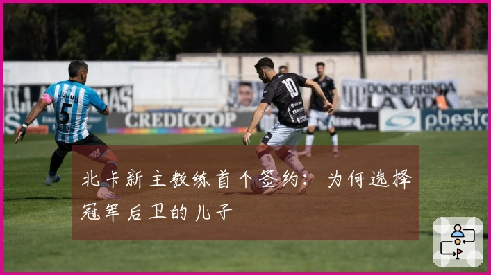 北卡新主教练首个签约：为何选择冠军后卫的儿子
