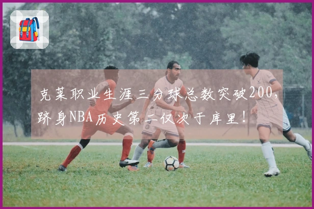 克莱职业生涯三分球总数突破200，跻身NBA历史第二仅次于库里！