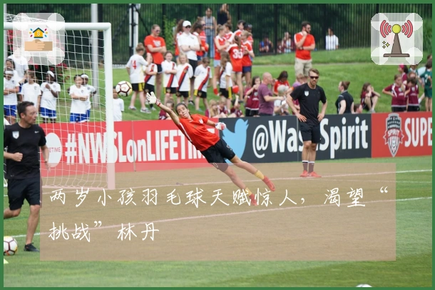 两岁小孩羽毛球天赋惊人，渴望“挑战”林丹